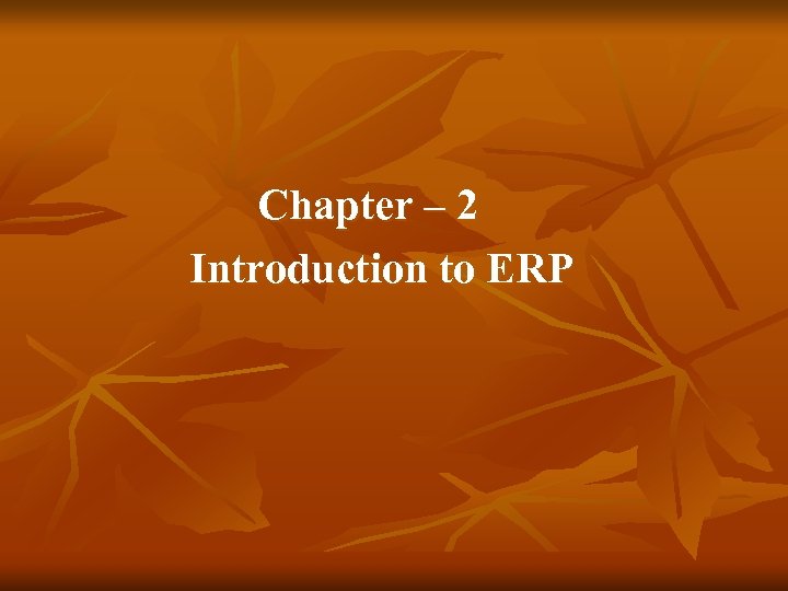 Chapter – 2 Introduction to ERP 