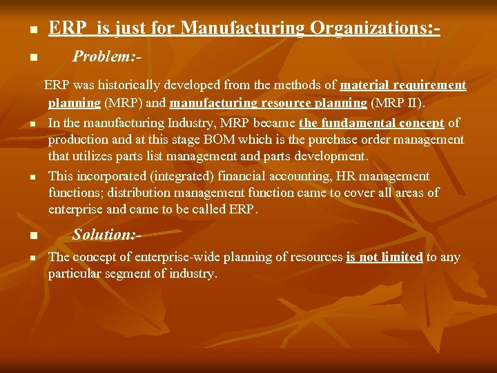 n n n ERP is just for Manufacturing Organizations: Problem: ERP was historically developed