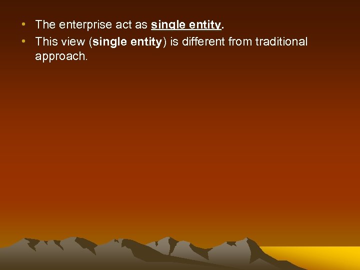  • The enterprise act as single entity • This view (single entity) is