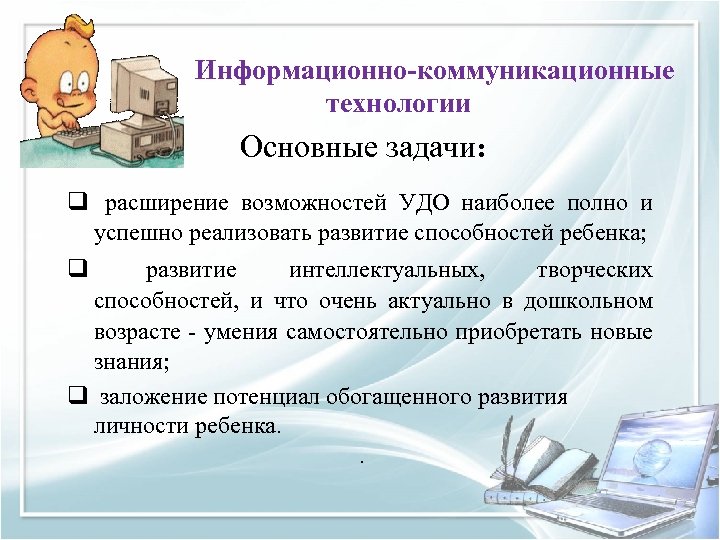 Информационно-коммуникационные технологии Основные задачи: q расширение возможностей УДО наиболее полно и успешно реализовать развитие