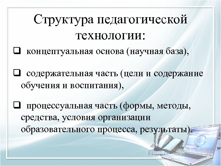 Структура педагогической технологии: q концептуальная основа (научная база), q содержательная часть (цели и содержание
