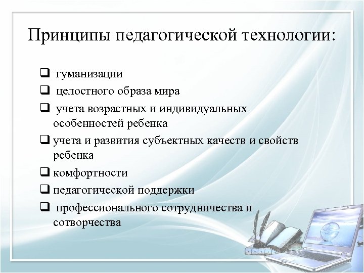 Принципы педагогической технологии: q гуманизации q целостного образа мира q учета возрастных и индивидуальных