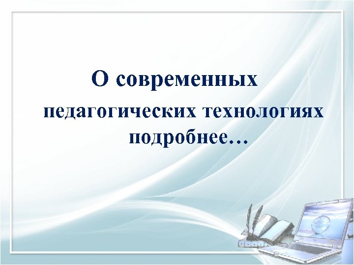 О современных педагогических технологиях подробнее… 