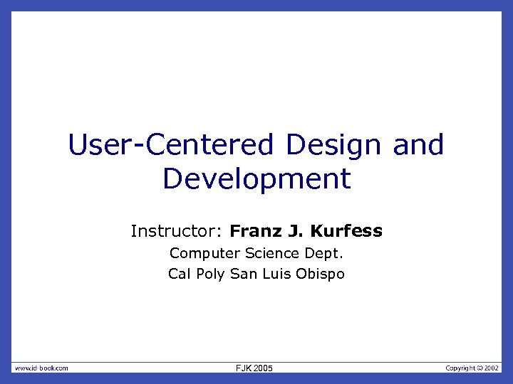 User-Centered Design and Development Instructor: Franz J. Kurfess Computer Science Dept. Cal Poly San