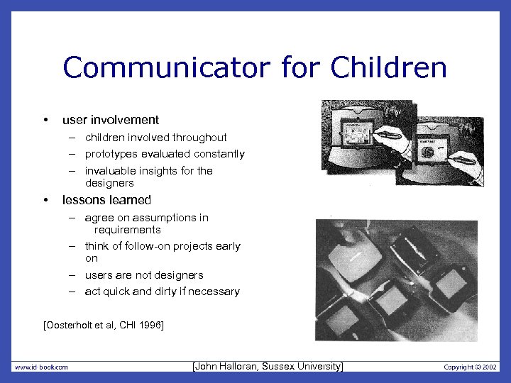 Communicator for Children • user involvement – children involved throughout – prototypes evaluated constantly