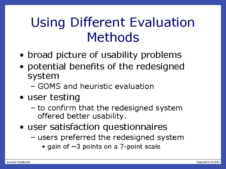 Using Different Evaluation Methods • broad picture of usability problems • potential benefits of