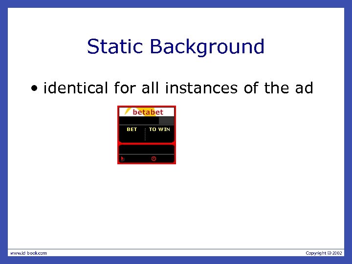 Static Background • identical for all instances of the ad 