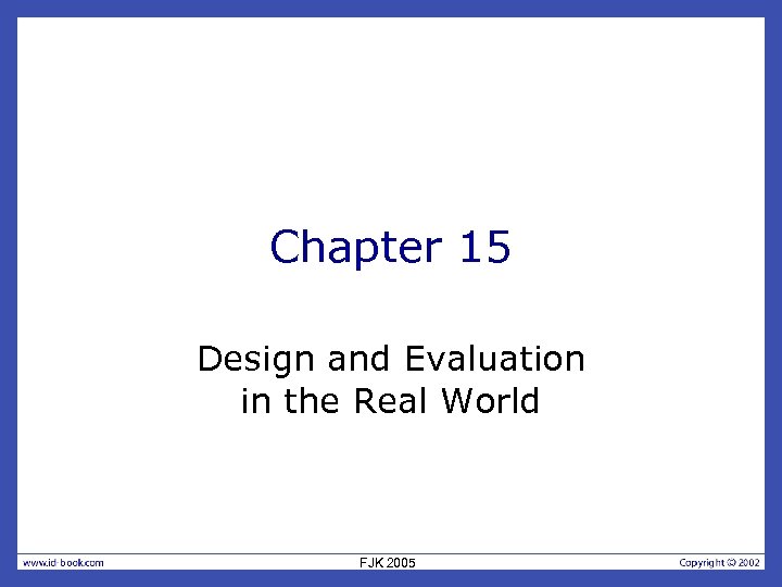 Chapter 15 Design and Evaluation in the Real World FJK 2005 