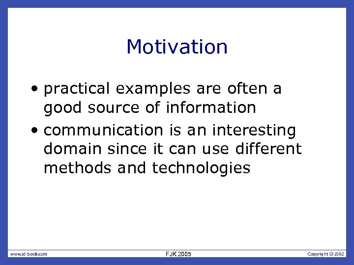 Motivation • practical examples are often a good source of information • communication is