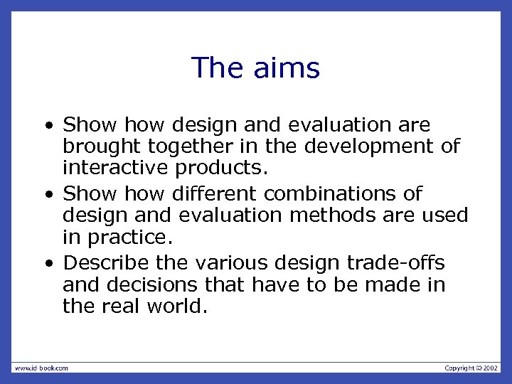 The aims • Show design and evaluation are brought together in the development of