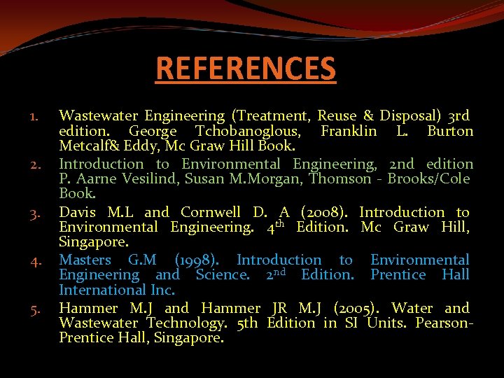 REFERENCES 1. 2. 3. 4. 5. Wastewater Engineering (Treatment, Reuse & Disposal) 3 rd