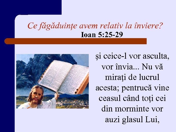 Ce făgăduinţe avem relativ la înviere? Ioan 5: 25 -29 şi ceice-l vor asculta,