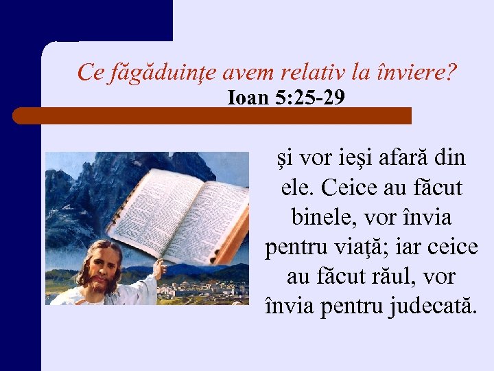 Ce făgăduinţe avem relativ la înviere? Ioan 5: 25 -29 şi vor ieşi afară