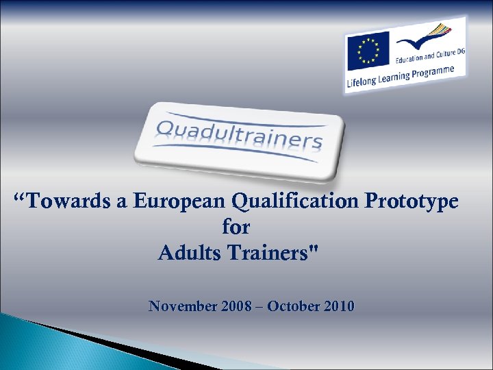 “Towards a European Qualification Prototype for Adults Trainers" November 2008 – October 2010 