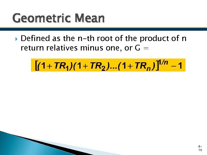 Geometric Mean Defined as the n-th root of the product of n return relatives