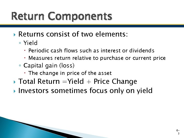 Return Components Returns consist of two elements: ◦ Yield Periodic cash flows such as