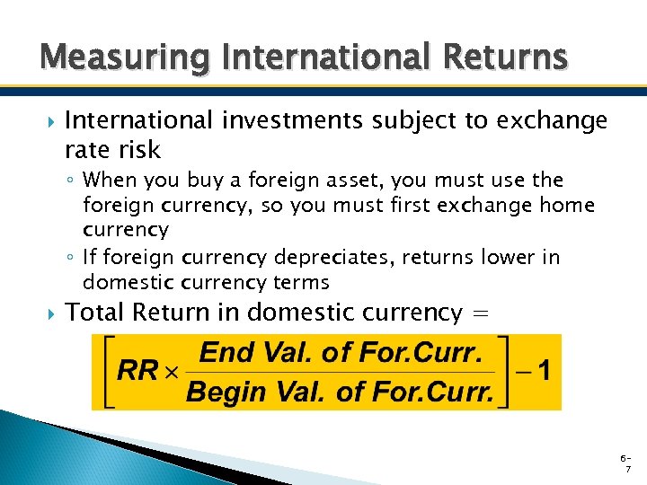 Measuring International Returns International investments subject to exchange rate risk ◦ When you buy