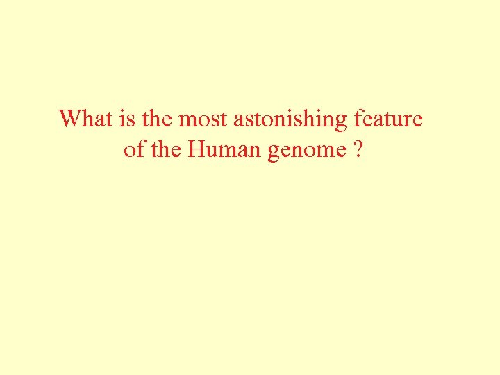 What is the most astonishing feature of the Human genome ? 