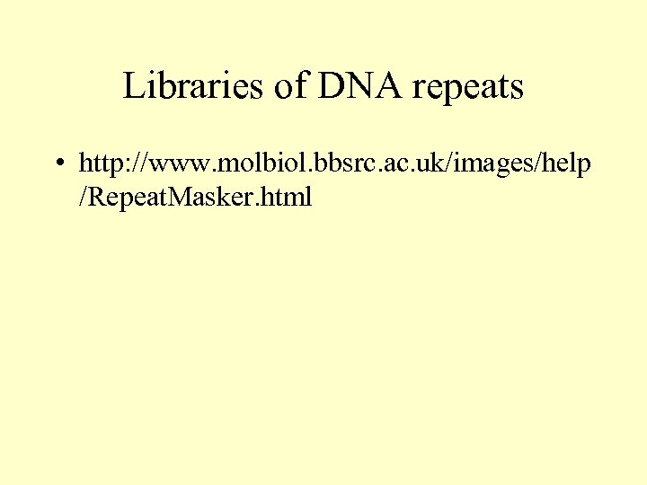 Libraries of DNA repeats • http: //www. molbiol. bbsrc. ac. uk/images/help /Repeat. Masker. html