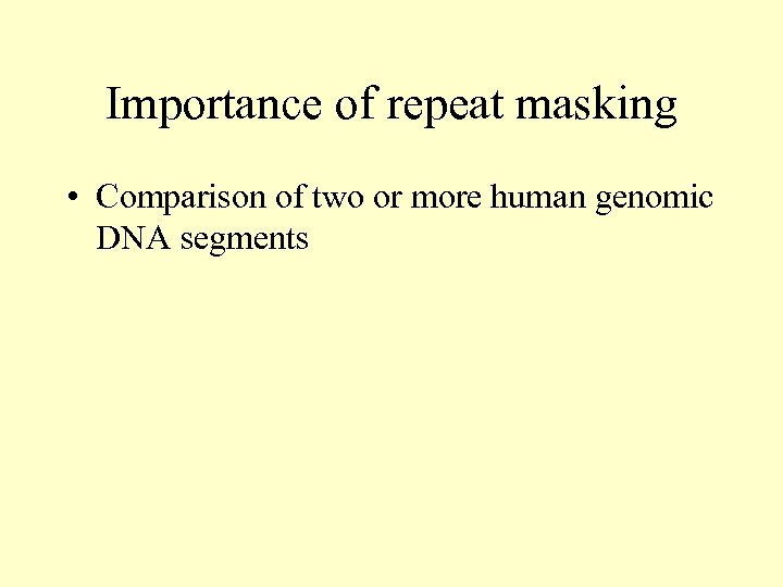 Importance of repeat masking • Comparison of two or more human genomic DNA segments