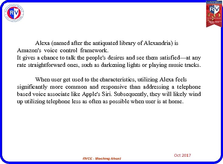 Alexa (named after the antiquated library of Alexandria) is Amazon's voice control framework. .