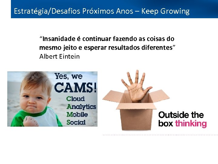 Estratégia/Desafios Próximos Anos – Keep Growing “Insanidade é continuar fazendo as coisas do mesmo