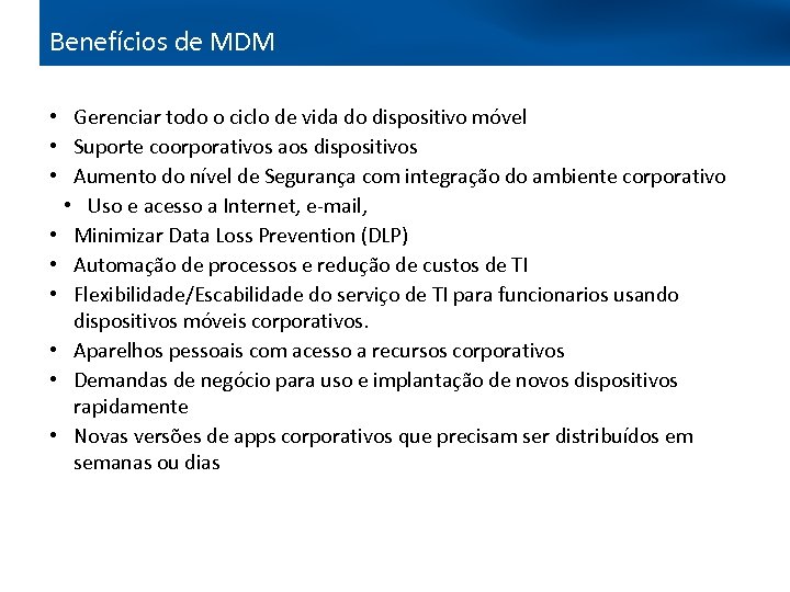 Benefícios de MDM • Gerenciar todo o ciclo de vida do dispositivo móvel •