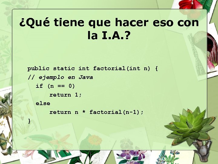 ¿Qué tiene que hacer eso con la I. A. ? public static int factorial(int