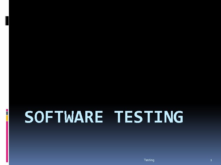 SOFTWARE TESTING Testing 1 