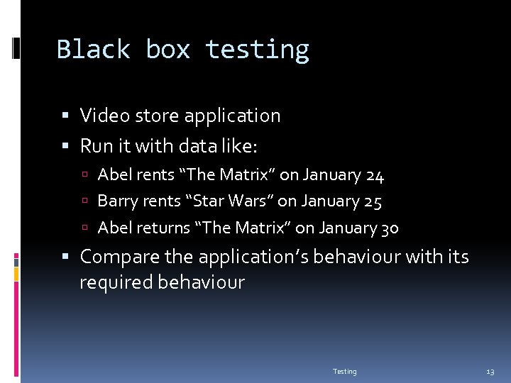 Black box testing Video store application Run it with data like: Abel rents “The