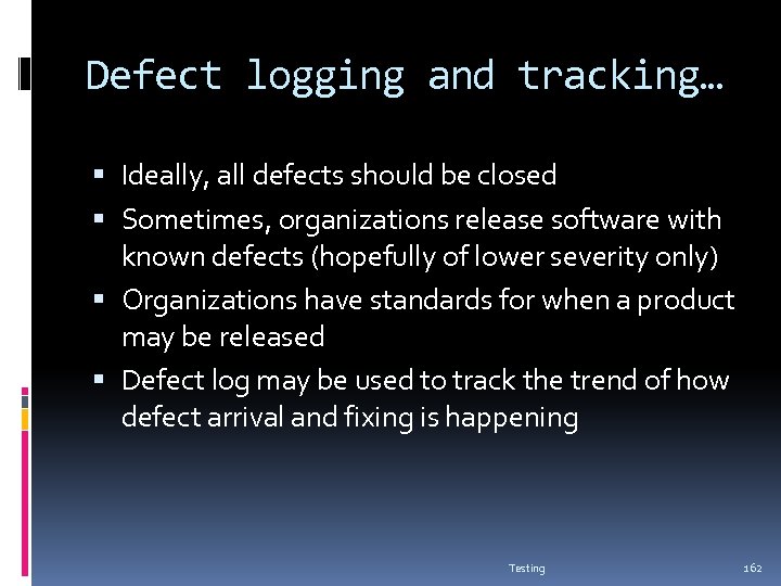 Defect logging and tracking… Ideally, all defects should be closed Sometimes, organizations release software