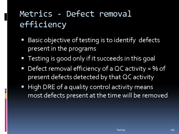 Metrics - Defect removal efficiency Basic objective of testing is to identify defects present