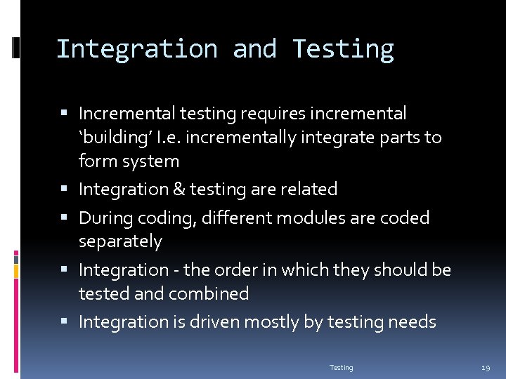 Integration and Testing Incremental testing requires incremental ‘building’ I. e. incrementally integrate parts to