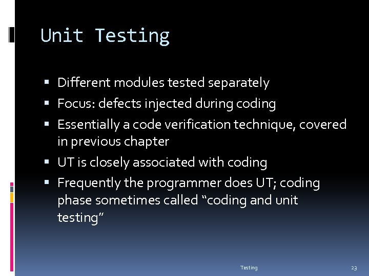 Unit Testing Different modules tested separately Focus: defects injected during coding Essentially a code