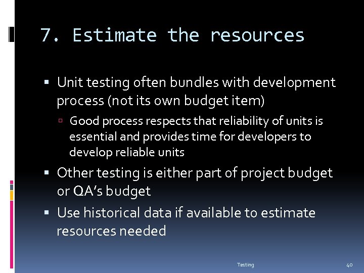 7. Estimate the resources Unit testing often bundles with development process (not its own