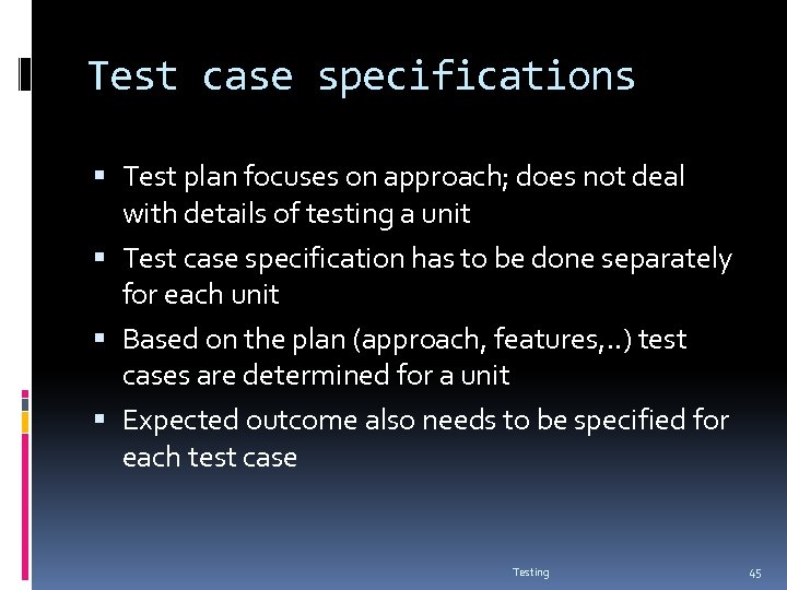 Test case specifications Test plan focuses on approach; does not deal with details of