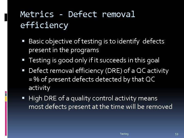 Metrics - Defect removal efficiency Basic objective of testing is to identify defects present