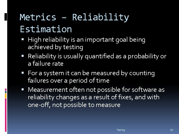 Metrics – Reliability Estimation High reliability is an important goal being achieved by testing