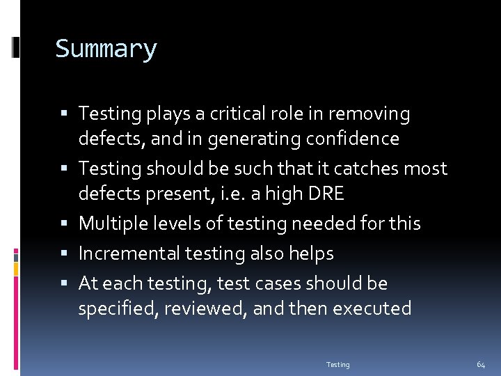 Summary Testing plays a critical role in removing defects, and in generating confidence Testing