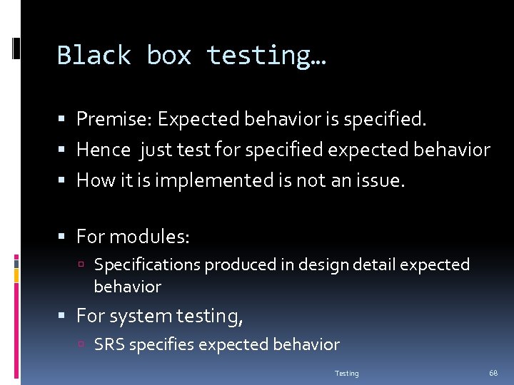 Black box testing… Premise: Expected behavior is specified. Hence just test for specified expected