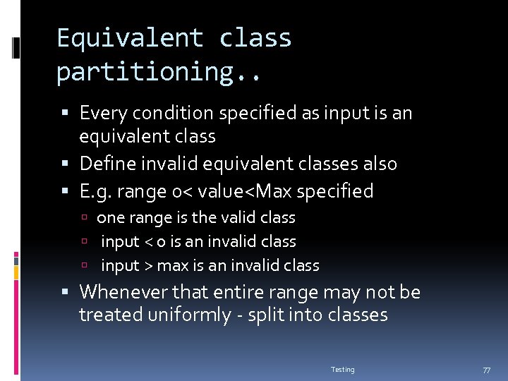 Equivalent class partitioning. . Every condition specified as input is an equivalent class Define