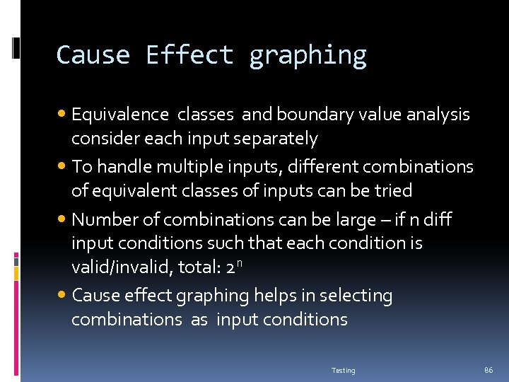 Cause Effect graphing Equivalence classes and boundary value analysis consider each input separately To