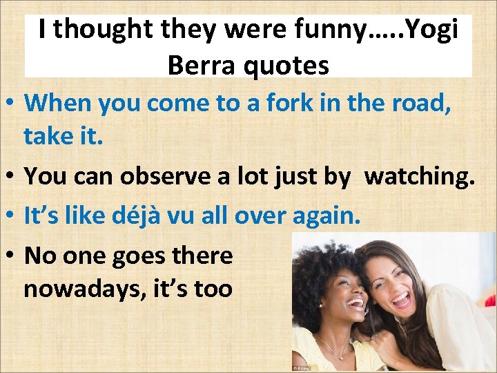 I thought they were funny…. . Yogi Berra quotes • When you come to