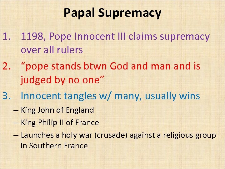 Papal Supremacy 1. 1198, Pope Innocent III claims supremacy over all rulers 2. “pope