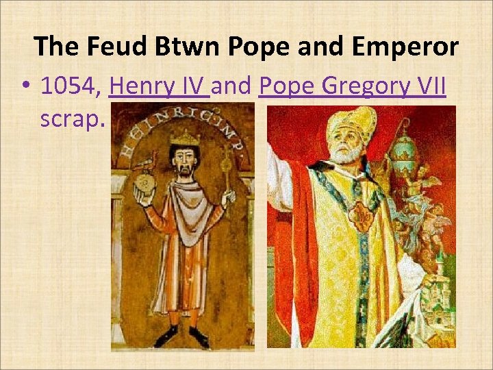 The Feud Btwn Pope and Emperor • 1054, Henry IV and Pope Gregory VII