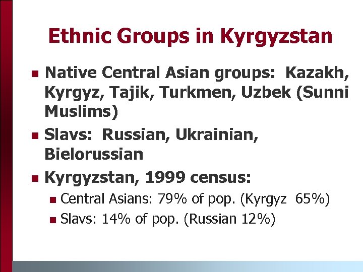 Ethnic Groups in Kyrgyzstan n Native Central Asian groups: Kazakh, Kyrgyz, Tajik, Turkmen, Uzbek