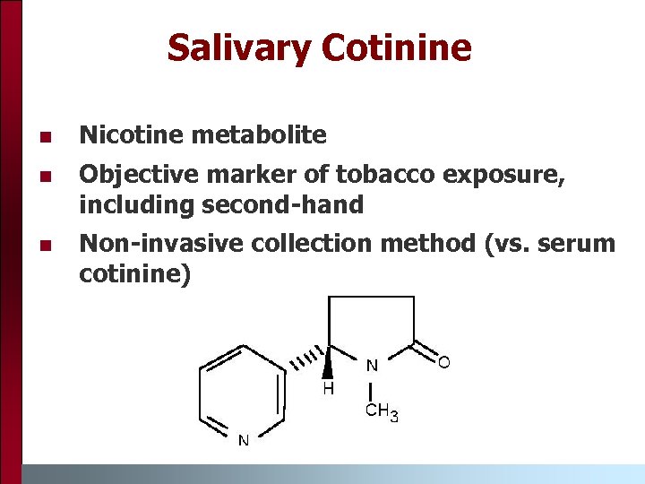 Salivary Cotinine n Nicotine metabolite n Objective marker of tobacco exposure, including second-hand n