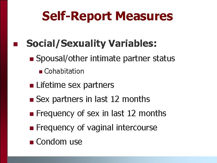 Self-Report Measures n Social/Sexuality Variables: n Spousal/other intimate partner status n Cohabitation n Lifetime