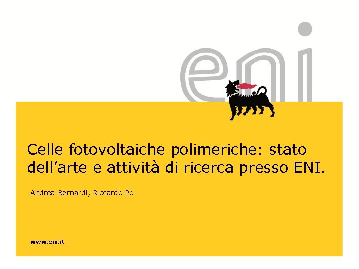 Celle fotovoltaiche polimeriche: stato dell’arte e attività di ricerca presso ENI. Andrea Bernardi, Riccardo