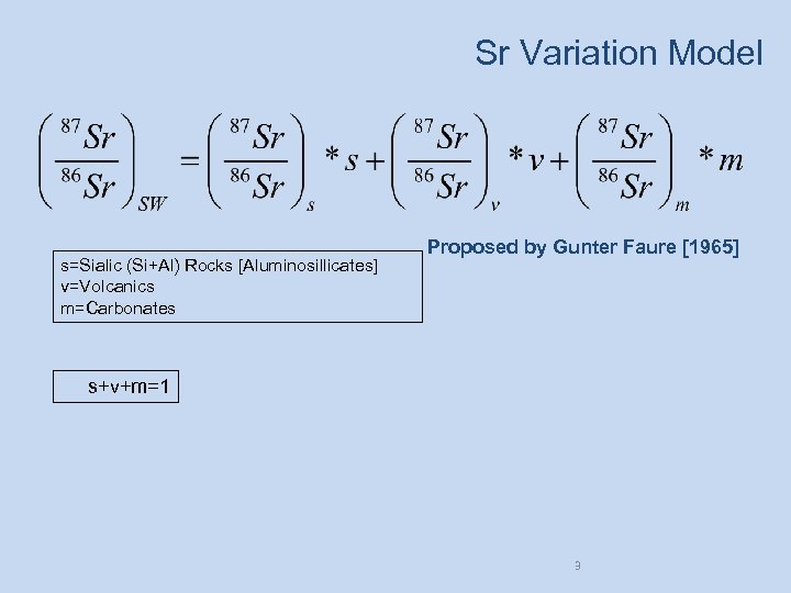 Sr Variation Model s=Sialic (Si+Al) Rocks [Aluminosillicates] v=Volcanics m=Carbonates Proposed by Gunter Faure [1965]